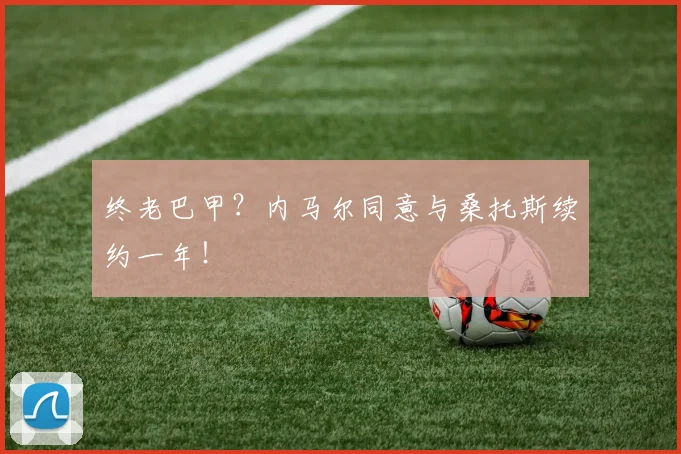 终老巴甲？内马尔同意与桑托斯续约一年！